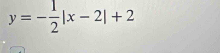 y=- 1/2 |x-2|+2