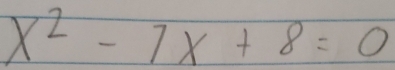 x^2-7x+8=0