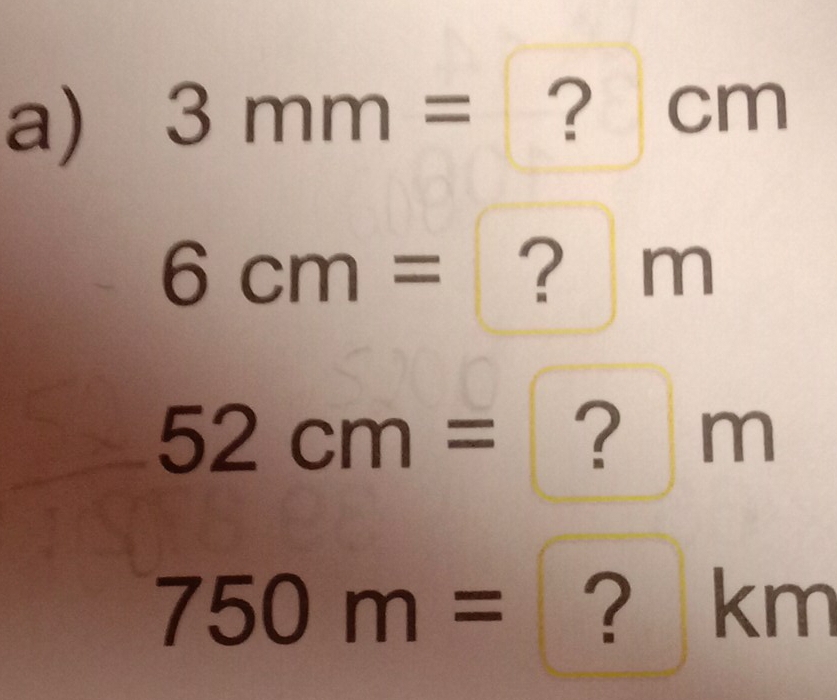 3mm= ? / a^(th) n □

6cm=
52cm= ? m
750m= ？ km