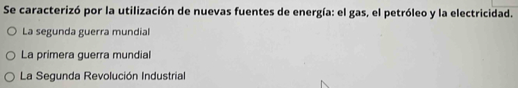 Se caracterizó por la utilización de nuevas fuentes de energía: el gas, el petróleo y la electricidad.
La segunda guerra mundial
La primera guerra mundial
La Segunda Revolución Industrial