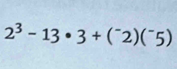 2^3-13· 3+(^-2)(^-5)