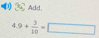 Add.
4.9+ 3/10 =□