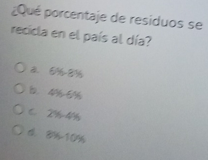 ¿Qué porcentaje de residuos se
recicla en el país al día?
a. 5% -8%
b. 4% -6%
C π /
20% 10 n°