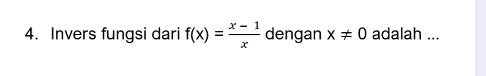 Invers fungsi dari f(x)= (x-1)/x  dengan x!= 0 adalah ...