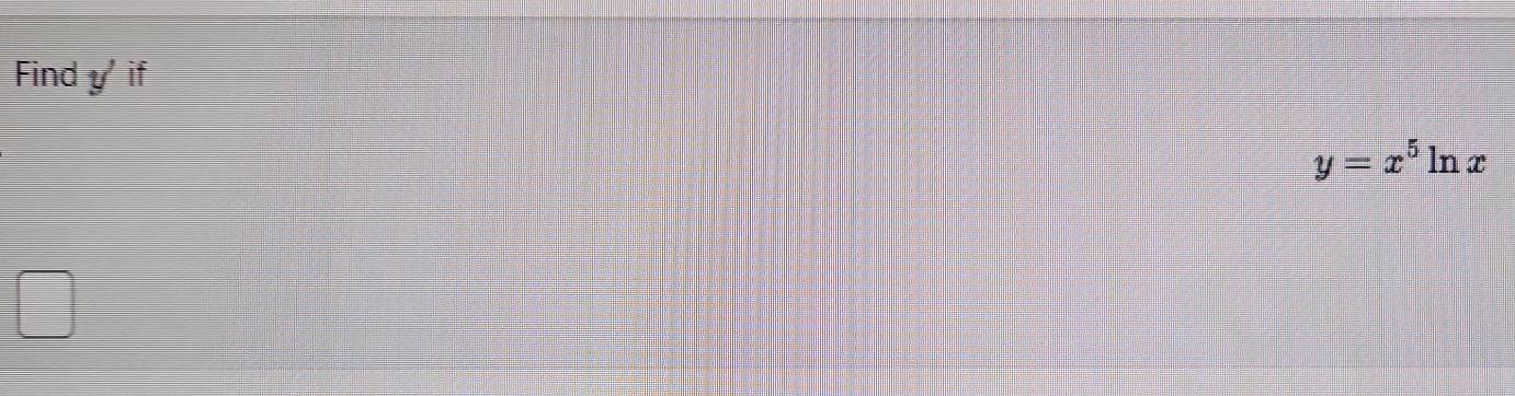 Find y ' if
y=x^5ln x
□