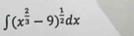 ∈t (x^(frac 2)3-9)^ 1/2 dx