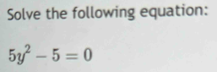 Solve the following equation:
5y^2-5=0