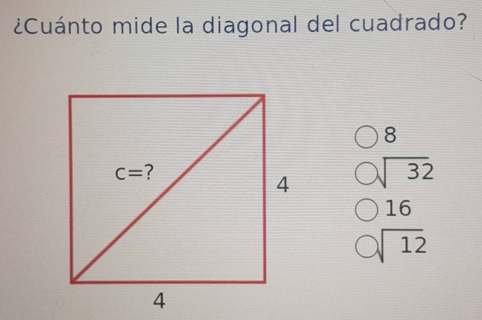 ¿Cuánto mide la diagonal del cuadrado?
8
sqrt(32)
16
sqrt(12)