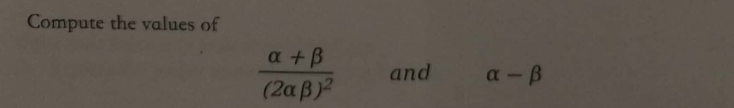 Compute the values of
frac alpha +beta (2alpha beta )^2 and alpha -beta