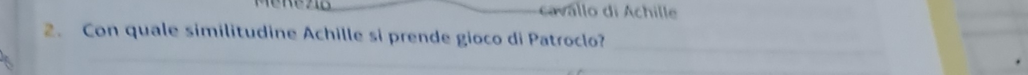 cavallo di Achille 
2. Con quale similitudine Achille si prende gioco di Patroclo?