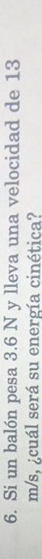 Si un balón pesa 3.6 N y lleva una velocidad de 13
m/s, ¿cuál será su energía cinética?