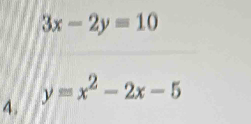 3x-2y=10
y=x^2-2x-5
4.