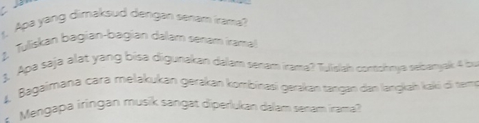 Apa yang dimaksud dengan senam irama? 
2. Tuliskan bagian-bagian dalam senam irama! 
3. Apa sajə alat yang bisa digunakan dalam senam irama? Tuislah conschnya sebanyak 4 bu 
4 Bagaimana cara melakukan gerakan kombinasi gerakan tangan dan langkah kaki di tero 
Mengapa iringan musik sangat diperlukan dalam senam irama?