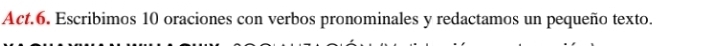 Act.6. Escribimos 10 oraciones con verbos pronominales y redactamos un pequeño texto.