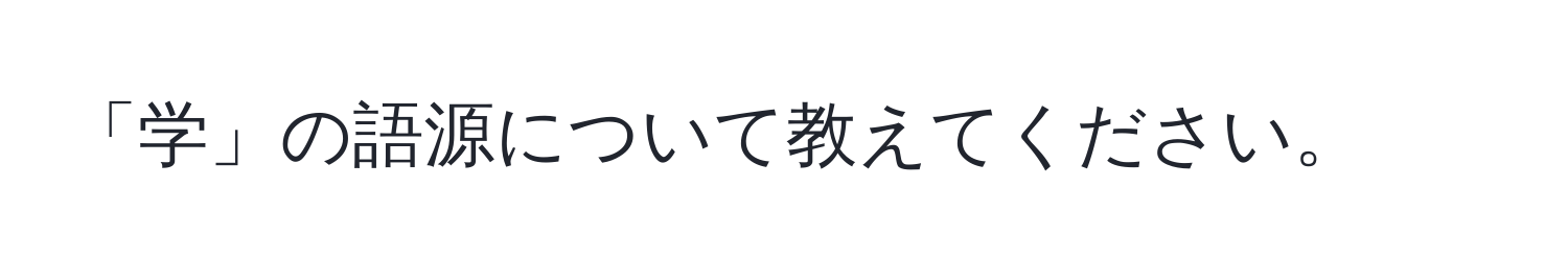 「学」の語源について教えてください。