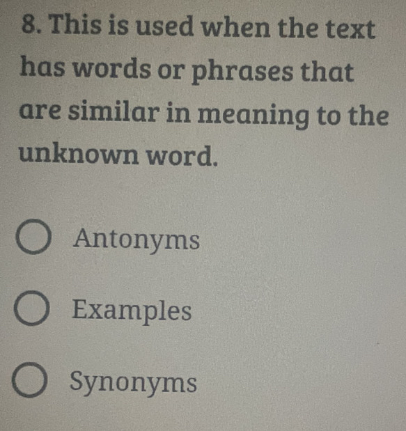 This is used when the text
has words or phrases that
are similar in meaning to the
unknown word.
Antonyms
Examples
Synonyms