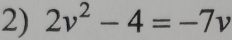 2v^2-4=-7v