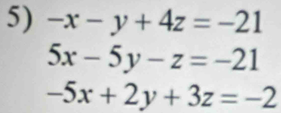 -x-y+4z=-21
5x-5y-z=-21
-5x+2y+3z=-2