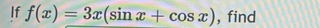 If f(x)=3x(sin x+cos x) , find