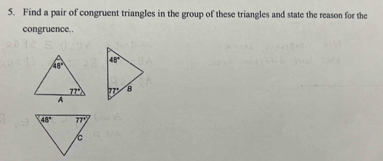 Find a pair of congruent triangles in the group of these triangles and state the reason for the
congruence..