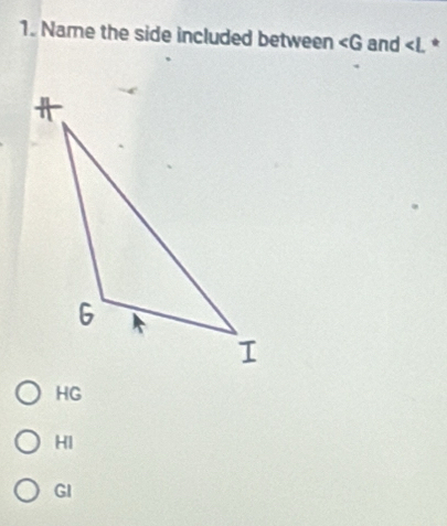 Name the side included between ∠ G and *
HG
HI
GI