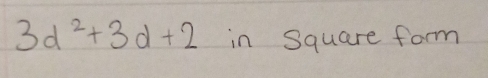 3d^2+3d+2 in Square form