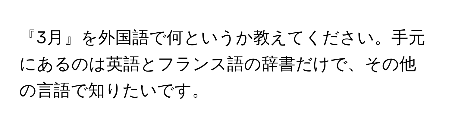 『3月』を外国語で何というか教えてください。手元にあるのは英語とフランス語の辞書だけで、その他の言語で知りたいです。