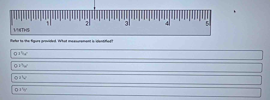 Refer to the figure provided. What measurement is identified?
2^2/_(16)^=
bigcirc 2^3/_(16)°
O 2^(1/_4^-)
2^1/_2^n