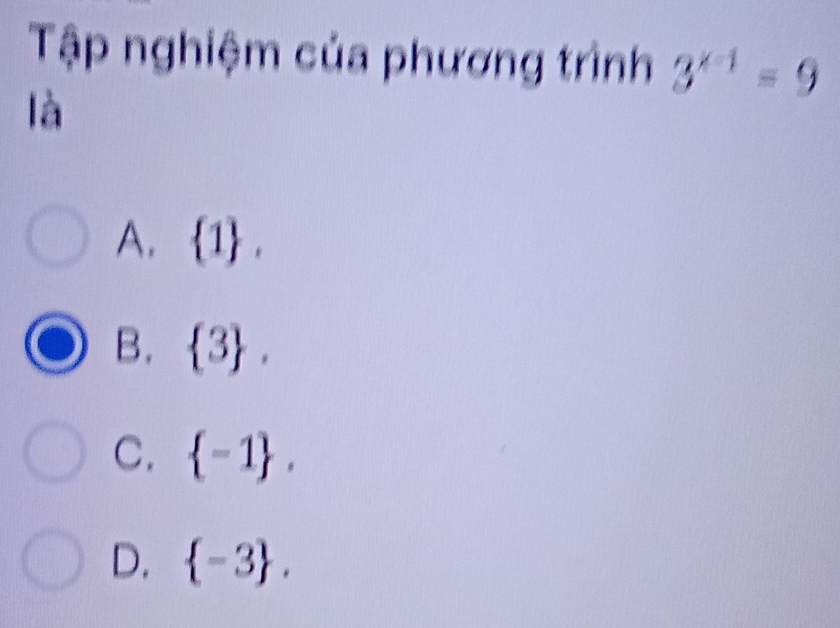 Tập nghiệm của phương trình 3^(x-1)=9
là
A.  1 ,
B.  3 ,
C.  -1.
D.  -3.