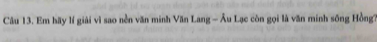 Em hãy lí giải vì sao nền văn minh Văn Lang - Âu Lạc còn gọi là văn minh sông Hồng?