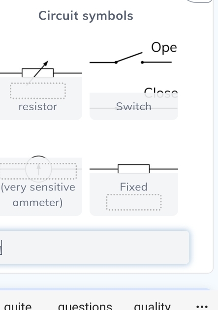 Circuit symbols
Ope
Close
resistor Switch
(very sensitive Fixed
ammeter)
auite auestions quality …