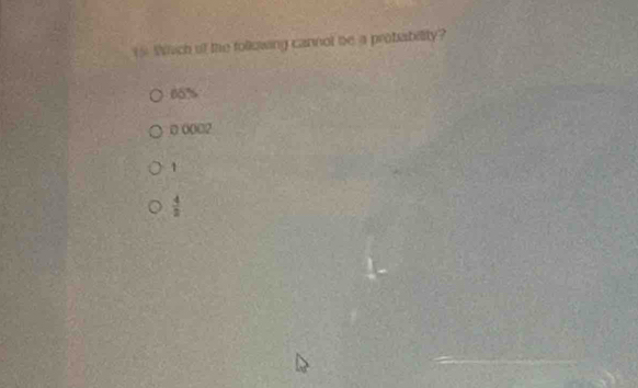 is Which at the following cannol be a probability?
85%
0 0002
1
 4/3 
_