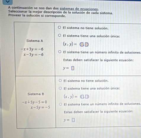 A continuación se nos dan dos sistemas de ecuaciones.
Seleccionar la mejor descripción de la solución de cada sistema.
Proveer la solución si corresponde.
ones
nes