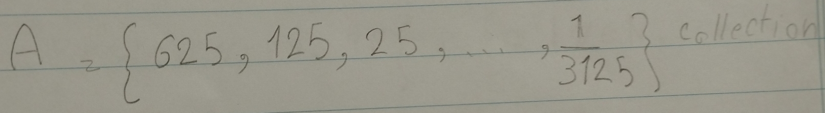 A= 625,125,25,·s · · , 1/3125 
collection