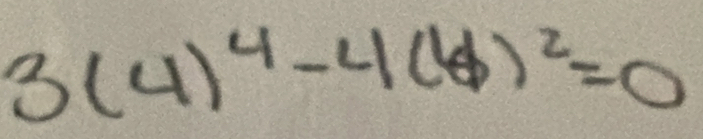 3(4)^4-4(b)^2=0