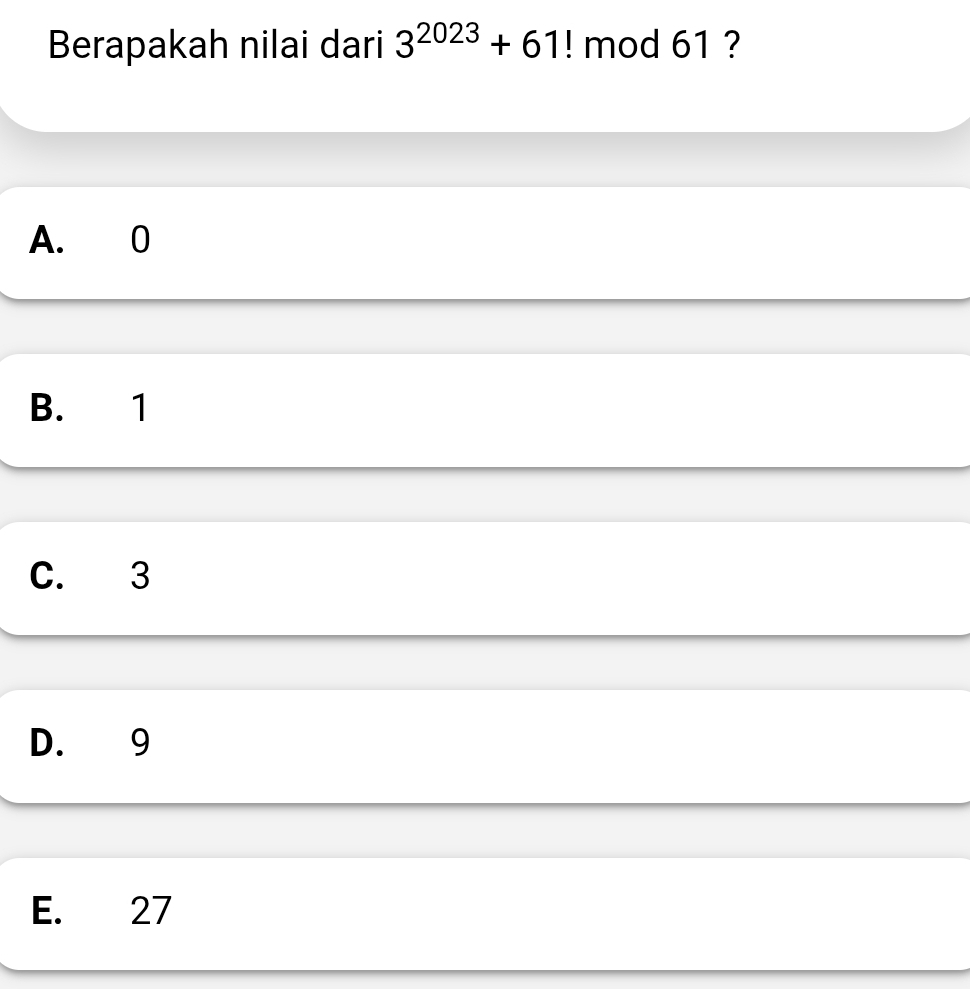 Berapakah nilai dari 3^(2023)+61! mod 61 ?
A. 0
B. 1
C. 3
D. 9
E. 27