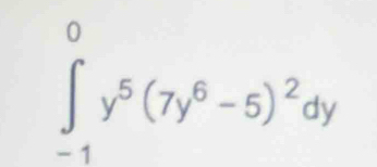 ∈t _(-1)^0y^5(7y^6-5)^2dy