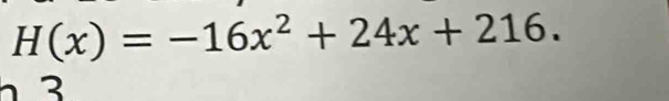 H(x)=-16x^2+24x+216. 
3