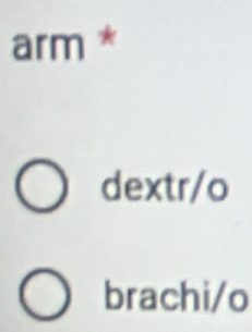 arm *
dextr/o
brachi/o