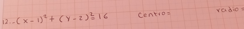 -(x-1)^2+(y-2)^2=16 centro= vadio