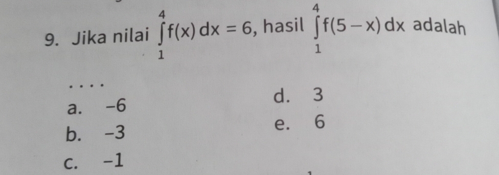 Jika nilai ∈tlimits _1^4f(x)dx=6 , hasil ∈tlimits _1^4f(5-x)dx adalah
_
d. 3
a. -6
b. -3 e. 6
C. -1