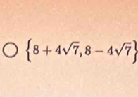  8+4sqrt(7),8-4sqrt(7)