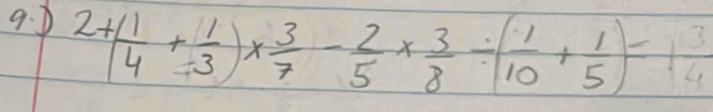 2+( 1/4 + 1/3 )*  3/7 - 2/5 *  3/8 / ( 1/10 + 1/5 )=1 3/4 