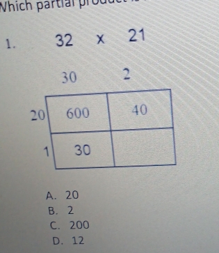 Vhích partial produ
1. 32* 21
30 2
A. 20
B. 2
C. 200
D. 12