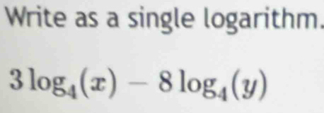 Write as a single logarithm.
3log _4(x)-8log _4(y)