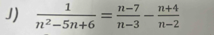  1/n^2-5n+6 = (n-7)/n-3 - (n+4)/n-2 