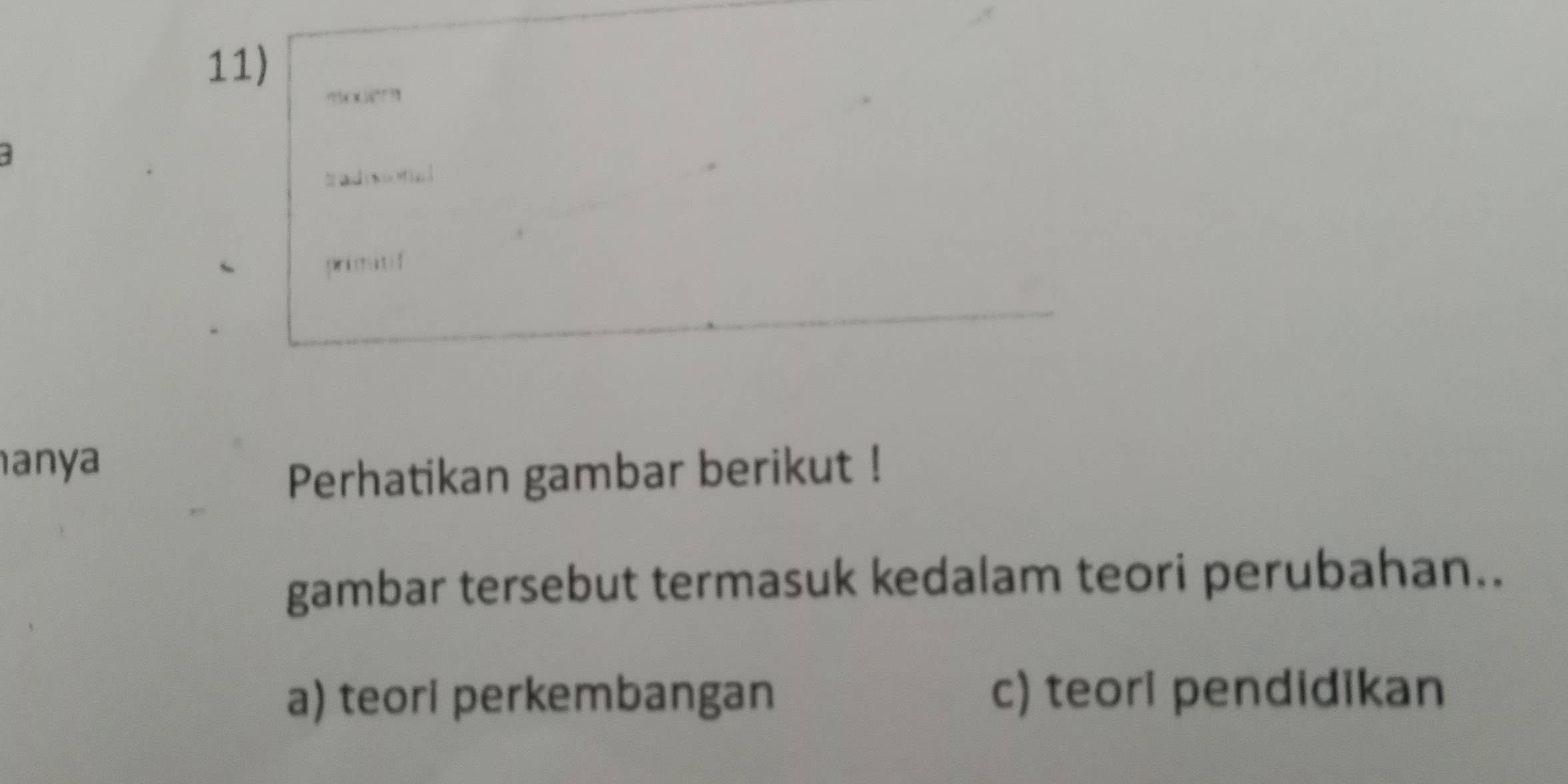 ?cx¡é°?
diin]
pr d
anya
Perhatikan gambar berikut !
gambar tersebut termasuk kedalam teori perubahan..
a) teori perkembangan c) teori pendidikan