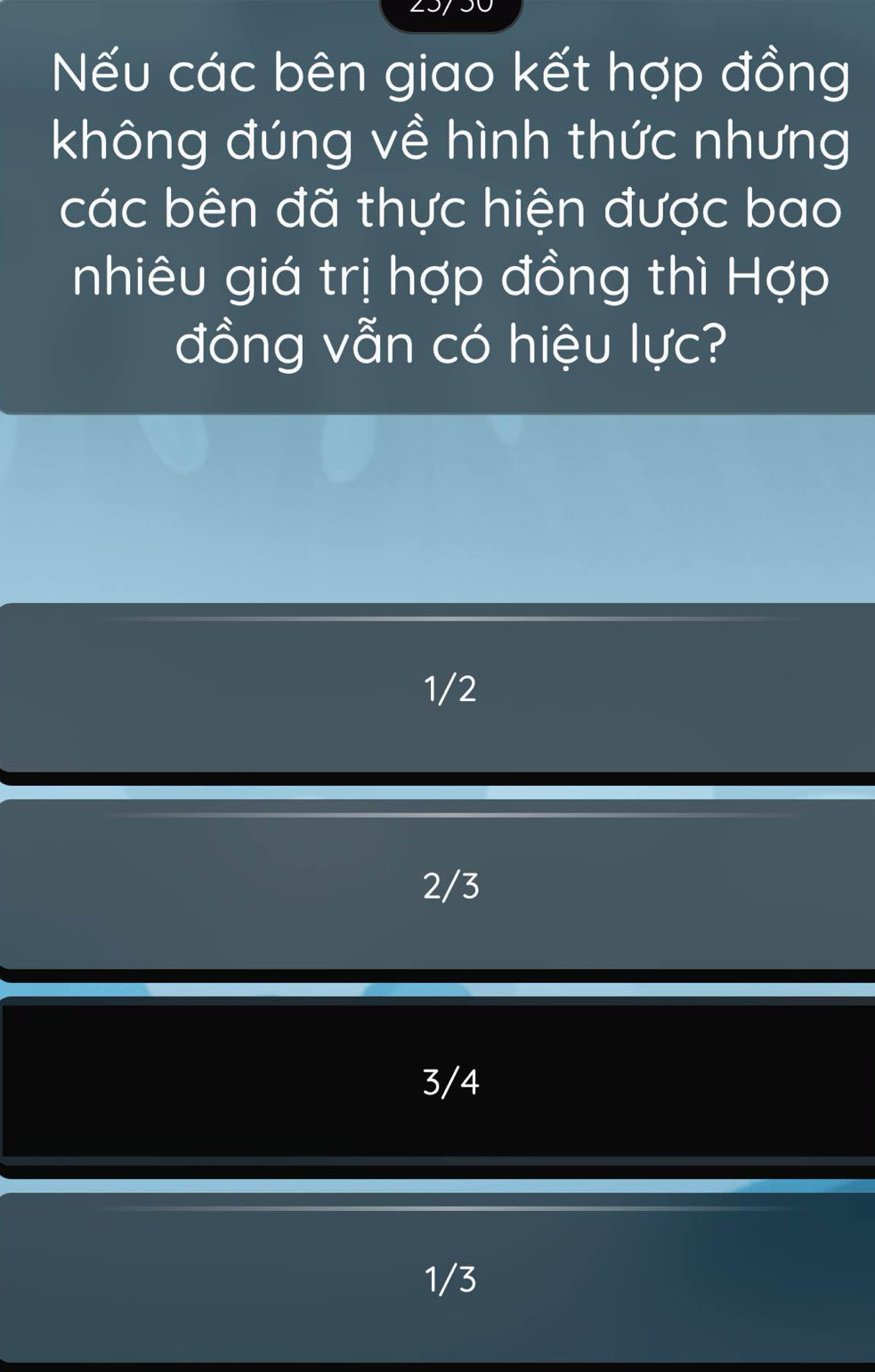 Nếu các bên giao kết hợp đồng
không đúng về hình thức nhưng
các bên đã thực hiện được bao
nhiêu giá trị hợp đồng thì Hợp
đồng vẫn có hiệu lực?
1/2
2/3
3/4
1/3