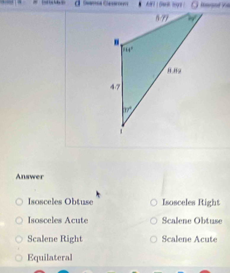 a Deamos Classmum AHT |Ded  1970 | Imped i
Answer
Isosceles Obtuse Isosceles Right
Isosceles Acute Scalene Obtuse
Scalene Right Scalene Acute
Equilateral