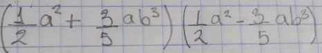 ( 1/2 a^2+ 3/5 ab^3)( 1/2 a^2- 3/5 ab^3)